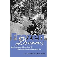 Frozen Dreams: Psychodynamic Dimensions of Infertility and Assisted Reproduction Frozen Dreams: Psychodynamic Dimensions of Infertility and Assisted Reproduction Kindle Hardcover Paperback