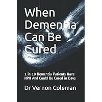 When Dementia Can Be Cured: 1 in 10 Dementia Patients Have NPH And Could Be Cured in Days When Dementia Can Be Cured: 1 in 10 Dementia Patients Have NPH And Could Be Cured in Days Paperback Kindle