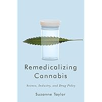 Remedicalizing Cannabis: Science, Industry, and Drug Policy (Intoxicating Histories Book 3) Remedicalizing Cannabis: Science, Industry, and Drug Policy (Intoxicating Histories Book 3) Kindle Hardcover