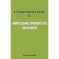 A Comprehensive Guide To Ankylosing Spondylitis Treatment