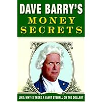 Dave Barry's Money Secrets: Like: Why Is There a Giant Eyeball on the Dollar? Dave Barry's Money Secrets: Like: Why Is There a Giant Eyeball on the Dollar? Kindle Paperback Audible Audiobook Hardcover Audio CD