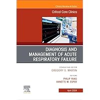 Diagnosis and Management of Acute Respiratory Failure, An Issue of Critical Care Clinics (Volume 40-2) (The Clinics: Internal Medicine, Volume 40-2) Diagnosis and Management of Acute Respiratory Failure, An Issue of Critical Care Clinics (Volume 40-2) (The Clinics: Internal Medicine, Volume 40-2) Hardcover Kindle