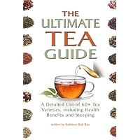 The Ultimate Tea Guide: A Detailed List of 60+ Tea Varieties, including Health Benefits & Steeping Recommendations (Tea Guidebook) The Ultimate Tea Guide: A Detailed List of 60+ Tea Varieties, including Health Benefits & Steeping Recommendations (Tea Guidebook) Paperback Kindle