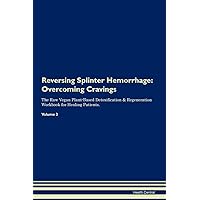 Reversing Splinter Hemorrhage: Overcoming Cravings The Raw Vegan Plant-Based Detoxification & Regeneration Workbook for Healing Patients. Volume 3