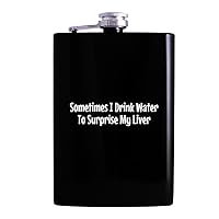 Sometimes I Drink Water To Surprise My Liver - Drinking Alcohol 8oz Hip Flask