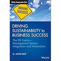 Driving Sustainability to Business Success: The DS Factor -- Management System Integration and Automation (Wiley Corporate F&A) Driving Sustainability to Business Success: The DS Factor -- Management System Integration and Automation (Wiley Corporate F&A) Kindle Hardcover