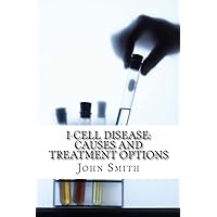 I-Cell Disease: Causes and Treatment Options I-Cell Disease: Causes and Treatment Options Paperback