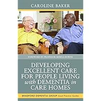 Developing Excellent Care for People Living with Dementia in Care Homes (University of Bradford Dementia Good Practice Guides Book 4) Developing Excellent Care for People Living with Dementia in Care Homes (University of Bradford Dementia Good Practice Guides Book 4) eTextbook Paperback