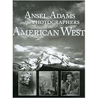 ANSEL ADAMS AND THE PHOTOGRAPHERS OF THE AMERICAN WEST ANSEL ADAMS AND THE PHOTOGRAPHERS OF THE AMERICAN WEST Hardcover
