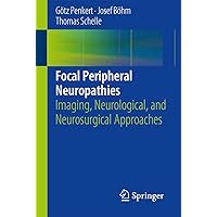 Focal Peripheral Neuropathies: Imaging, Neurological, and Neurosurgical Approaches Focal Peripheral Neuropathies: Imaging, Neurological, and Neurosurgical Approaches Paperback Kindle