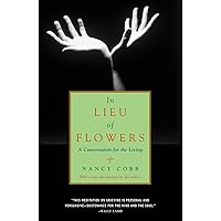 In Lieu of Flowers: A Conversation for the Living In Lieu of Flowers: A Conversation for the Living Paperback Kindle Hardcover