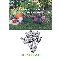NOTEBOOK OF MY VEGAN VEGETABLE GARDEN: MY SPINACH (VEGETABLES SERIES)