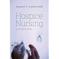 Hospice Nursing: An Intimate Guide Hospice Nursing: An Intimate Guide Paperback Kindle