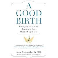 A Good Birth: Finding the Positive and Profound in Your Childbirth Experience A Good Birth: Finding the Positive and Profound in Your Childbirth Experience Paperback Kindle Hardcover