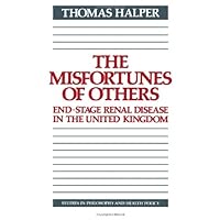 The Misfortunes of Others: End-Stage Renal Disease in the United Kingdom (Studies in Philosophy and Health Policy) The Misfortunes of Others: End-Stage Renal Disease in the United Kingdom (Studies in Philosophy and Health Policy) Hardcover Paperback