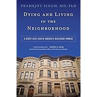Dying and Living in the Neighborhood: A Street-Level View of America’s Healthcare Promise Dying and Living in the Neighborhood: A Street-Level View of America’s Healthcare Promise Hardcover Kindle