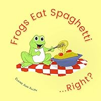 Frogs Eat Spaghetti...Right?: What Animals Eat