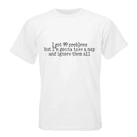 I got 99 Problems but I'm Gonna take a nap and Ignore Them All T-Shirt White