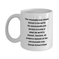 Classic Coffee Mug -The reasonable man adapts himself to the world; the unreasonable one persists in trying to adapt the world to himself. Therefore.