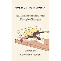 Overcoming insomnia: Natural remedies and lifestyle changes Overcoming insomnia: Natural remedies and lifestyle changes Kindle Paperback