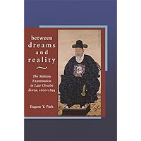 Between Dreams and Reality: The Military Examination in Late Chosŏn Korea, 1600-1894 (Harvard East Asian Monographs) Between Dreams and Reality: The Military Examination in Late Chosŏn Korea, 1600-1894 (Harvard East Asian Monographs) Hardcover