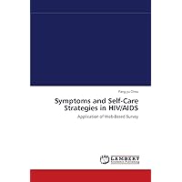 Symptoms and Self-Care Strategies in HIV/AIDS: Application of Web-Based Survey Symptoms and Self-Care Strategies in HIV/AIDS: Application of Web-Based Survey Paperback