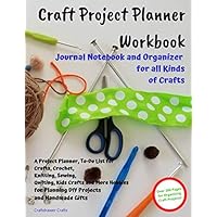 Craft Project Planner Workbook Journal Notebook and Organizer for All Kinds of Crafts: A Project Planner, To-Do List for Crafts, Crochet, Knitting, ... for Planning DIY Projects and Handmade Gifts Craft Project Planner Workbook Journal Notebook and Organizer for All Kinds of Crafts: A Project Planner, To-Do List for Crafts, Crochet, Knitting, ... for Planning DIY Projects and Handmade Gifts Paperback