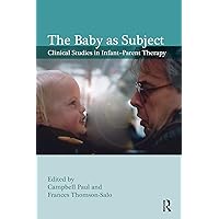 The Baby as Subject: Clinical Studies in Infant–Parent Therapy The Baby as Subject: Clinical Studies in Infant–Parent Therapy Paperback