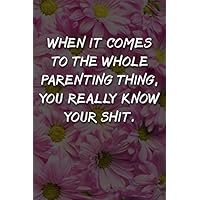 When it comes to the whole parenting thing you really know your shit Notebook: Lined Journal, 120 Pages, 6 x 9, Funny Mother Gag Gift, Pink Wood Plank ... thing you really know your shit Journal)
