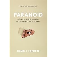 Paranoid: Exploring Suspicion from the Dubious to the Delusional Paranoid: Exploring Suspicion from the Dubious to the Delusional Paperback Kindle
