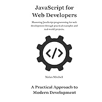 JavaScript for Web Developers: A Practical Approach to Modern Development JavaScript for Web Developers: A Practical Approach to Modern Development Kindle Hardcover Paperback