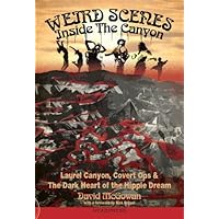 Weird Scenes Inside The Canyon: Laurel Canyon, Covert Ops & The Dark Heart Of The Hippie Dream Weird Scenes Inside The Canyon: Laurel Canyon, Covert Ops & The Dark Heart Of The Hippie Dream Paperback Audible Audiobook Kindle