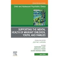 Supporting the Mental Health of Migrant Children, Youth, and Families, An Issue of ChildAnd Adolescent Psychiatric Clinics of North America: Supporting ... E-book (The Clinics: Internal Medicine) Supporting the Mental Health of Migrant Children, Youth, and Families, An Issue of ChildAnd Adolescent Psychiatric Clinics of North America: Supporting ... E-book (The Clinics: Internal Medicine) Kindle Hardcover