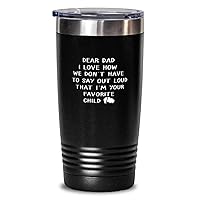 Dad Tumbler 20oz, DEAR DAD I LOVE HOW WE DON'T HAVE TO SAY OUT LOUD THAT I'M YOUR FAVORITE CHILD, Travel Mug, Vacuum Insulated Stainless Steel Coffee Tumbler For Dad