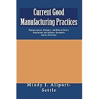 Current Good Manufacturing Practices: Pharmaceutical, Biologics, and Medical Device Regulations and Guidance Documents Concise Reference Current Good Manufacturing Practices: Pharmaceutical, Biologics, and Medical Device Regulations and Guidance Documents Concise Reference Paperback