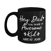 New Dad Black Mug,Hey Dad YOU MADE AN Awesome Kid GREAT JOB!,Novelty Unique Ideas for New Daddy, Coffee Mug Tea Cup Black