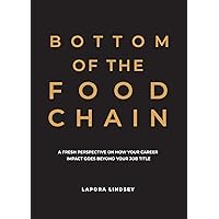 Bottom of the Food Chain: A Fresh Perspective on How Your Career Impact Goes Beyond Your Job Title Bottom of the Food Chain: A Fresh Perspective on How Your Career Impact Goes Beyond Your Job Title Paperback Kindle Audible Audiobook