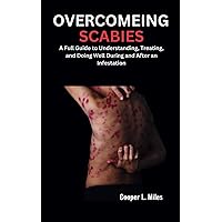 OVERCOMEING SCABIES: A Full Guide to Understanding, Treating, and Doing Well During and After an Infestation OVERCOMEING SCABIES: A Full Guide to Understanding, Treating, and Doing Well During and After an Infestation Paperback