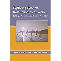 Exploring Positive Relationships at Work (Organization and Management Series) Exploring Positive Relationships at Work (Organization and Management Series) Paperback Kindle Hardcover