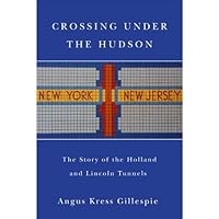 Crossing Under the Hudson: The Story of the Holland and Lincoln Tunnels Crossing Under the Hudson: The Story of the Holland and Lincoln Tunnels Kindle Hardcover