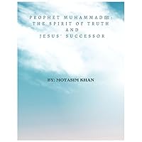 Prophet Muhammad ﷺ: the Spirit of Truth and Jesus' successor Prophet Muhammad ﷺ: the Spirit of Truth and Jesus' successor Kindle Paperback