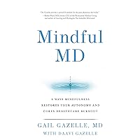Mindful MD: 6 Ways Mindfulness Restores Your Autonomy and Cures Healthcare Burnout Mindful MD: 6 Ways Mindfulness Restores Your Autonomy and Cures Healthcare Burnout Paperback Kindle Hardcover