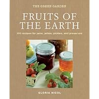 Fruits of the Earth: 100 Recipes for Jams, Jellies, Pickles, and Preserves (Green Home) Fruits of the Earth: 100 Recipes for Jams, Jellies, Pickles, and Preserves (Green Home) Hardcover