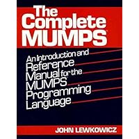 The Complete Mumps: An Introduction and Reference Manual for the Mumps Programming Language The Complete Mumps: An Introduction and Reference Manual for the Mumps Programming Language Paperback