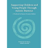 Supporting Children and Young People Through Autistic Burnout (A Workbook For Parents Of Autistic Children) Supporting Children and Young People Through Autistic Burnout (A Workbook For Parents Of Autistic Children) Paperback
