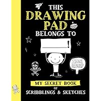 This Drawing Pad Belongs to ______! My Secret Book of Scribblings and Sketches: Sketch Book for Kids