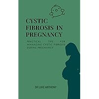 Cystic Fibrosis in Pregnancy : Practical Tips for Managing Cystic Fibrosis During Pregnancy Cystic Fibrosis in Pregnancy : Practical Tips for Managing Cystic Fibrosis During Pregnancy Kindle Paperback