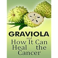 GRAVIOLA and how it can heal the cancer GRAVIOLA and how it can heal the cancer Paperback Kindle