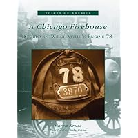 A Chicago Firehouse: Stories of Wrigleyville's Engine 78 (Voices of America) A Chicago Firehouse: Stories of Wrigleyville's Engine 78 (Voices of America) Kindle Paperback