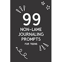 99 Non-Lame Journaling Prompts for Teens: Journal with Writing Prompts for Teenage Girls and Boys, A Book for Self Discovery and Self Expression, Fun Daily Prompt Notebook